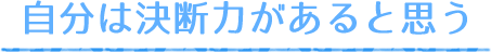 自分は決断力があると思う