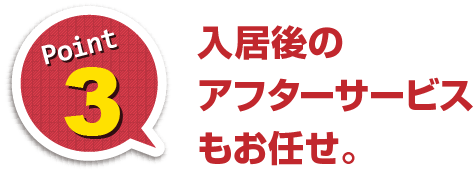 入居後のアフターサービスもお任せ。