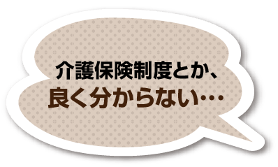 介護保険制度とか、良く分からない･･