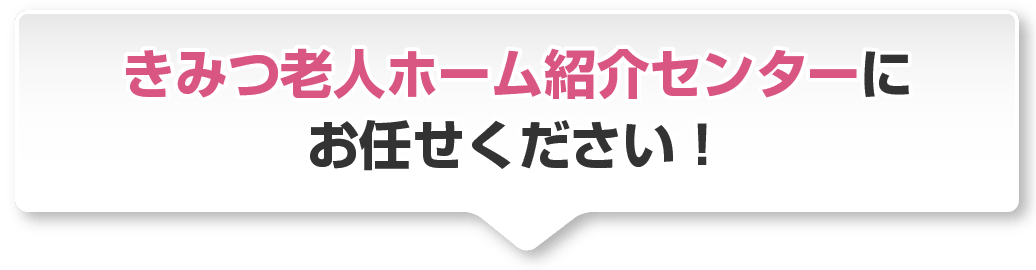 きみつ老人ホーム紹介センターにお任せください！